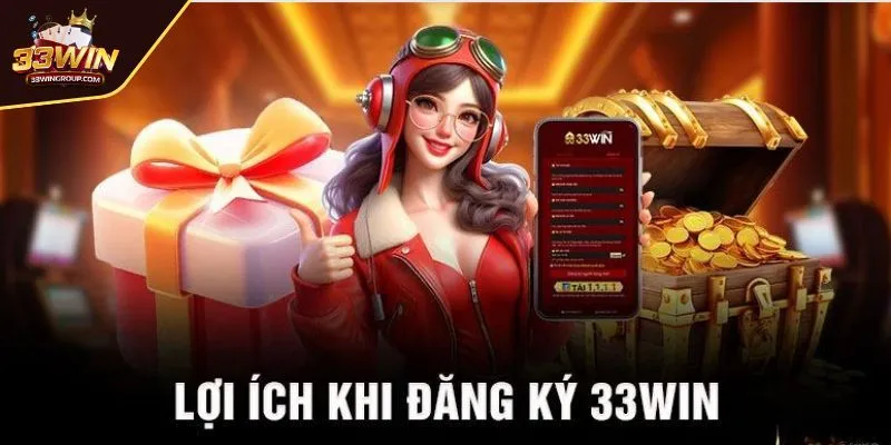 Lợi ích khi đăng ký 33WIN