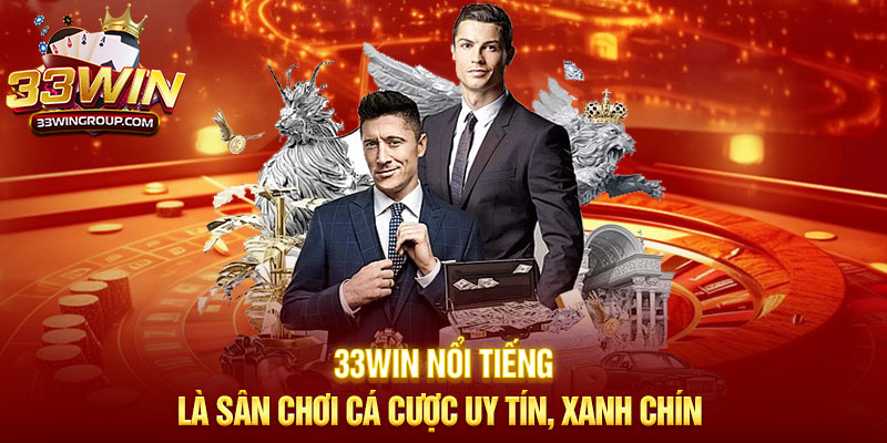 33WIN nổi tiếng là sân chơi cá cược uy tín, xanh chín